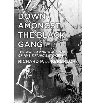 Cover for Richard P. de Kerbrech · Down Amongst the Black Gang: The World and Workplace of RMS Titanic's Stokers (Paperback Bog) (2014)