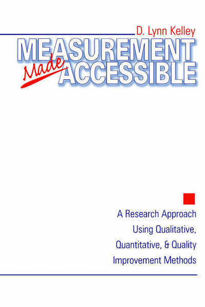 Measurement Made Accessible: A Research Approach Using Qualitative, Quantitative and Quality Improvement Methods - D . Lynn Kelley - Bøker - SAGE Publications Inc - 9780761910237 - 9. september 1999