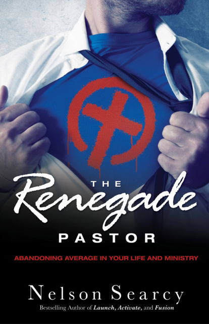 Cover for Nelson Searcy · The Renegade Pastor: Abandoning Average in Your Life and Ministry (Hardcover Book) (2013)