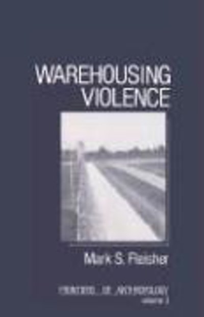 Cover for Mark  E. Fleisher · Warehousing Violence - Frontiers of Anthropology (Paperback Book) (1989)