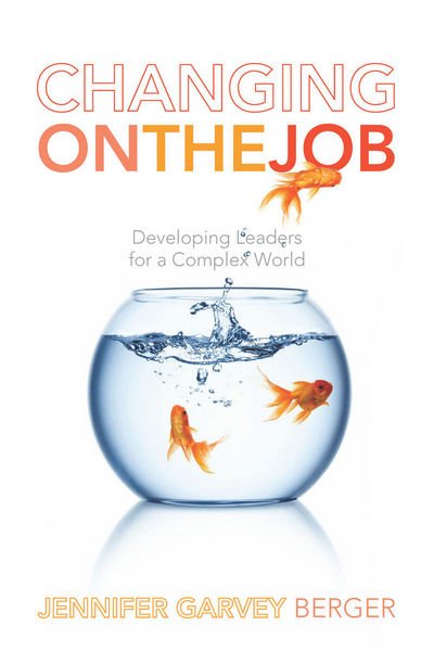 Cover for Jennifer Garvey Berger · Changing on the Job: Developing Leaders for a Complex World (Innbunden bok) (2011)