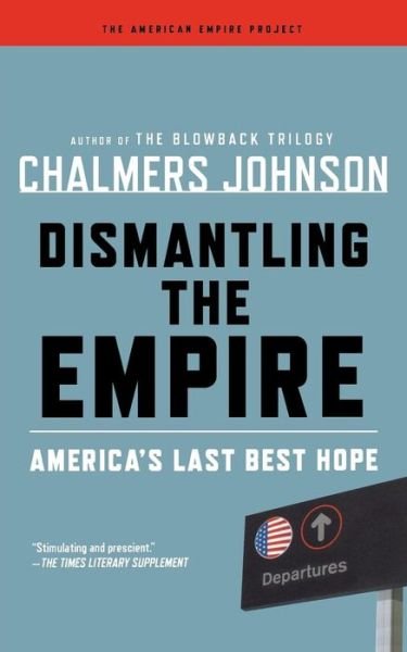 Cover for Chalmers Johnson · Dismantling the Empire: America's Last Best Hope (Taschenbuch) (2011)
