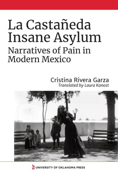 Cover for Cristina Rivera Garza · La Castaneda Insane Asylum: Narratives of Pain in Modern Mexico (Paperback Book) (2021)