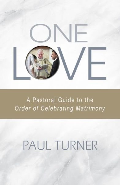 Cover for Paul Turner · One Love: A Pastoral Guide to The Order of Celebrating Matrimony (Paperback Book) (2016)