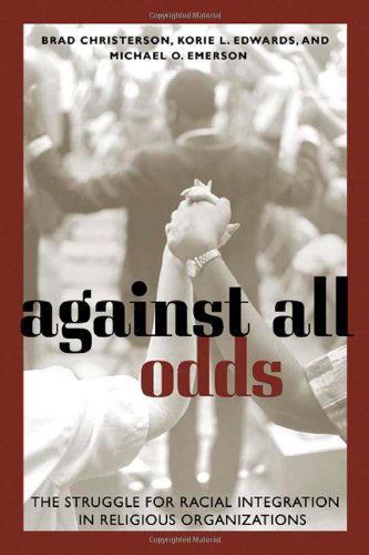 Against All Odds: The Struggle for Racial Integration in Religious Organizations - Brad Christerson - Bøger - New York University Press - 9780814722237 - 2005