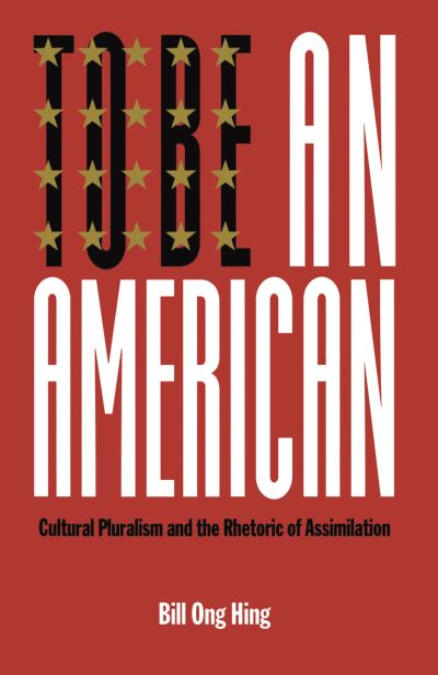 Cover for Bill Ong Hing · To Be An American: Cultural Pluralism and the Rhetoric of Assimilation - Critical America (Inbunden Bok) (1997)