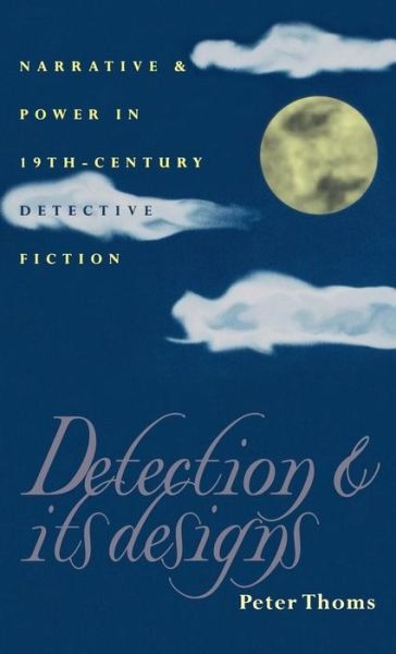 Cover for Peter Thoms · Detection and Its Designs: Narrative and Power in Nineteenth-Century Detective Fiction (Hardcover Book) (1998)