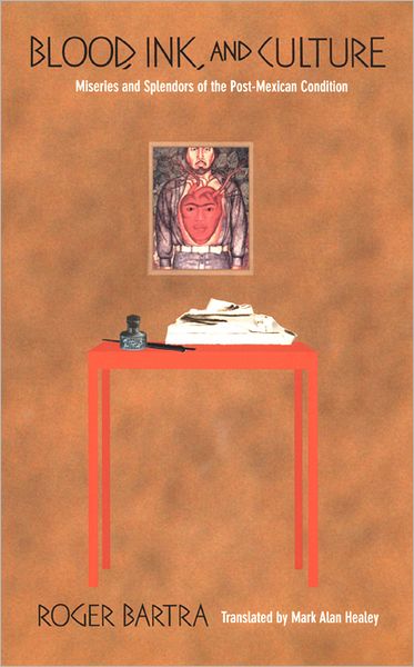 Cover for Roger Bartra · Blood, Ink, and Culture: Miseries and Splendors of the Post-Mexican Condition (Paperback Book) (2002)