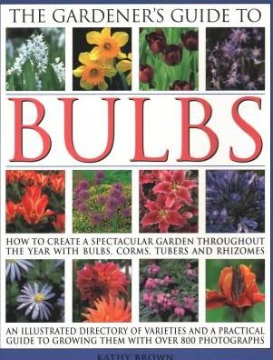 Cover for Kathy Brown · The Gardener's Guide to Bulbs: How to create a spectacular garden through the year with bulbs, corns, tubers and rhizomes; an illustrated directory of varieties and a practical guide to growing them with over 800 photographs (Paperback Bog) (2018)