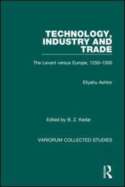 Cover for Eliyahu Ashtor · Technology, Industry and Trade: The Levant versus Europe, 1250–1500 - Variorum Collected Studies (Hardcover Book) [New edition] (1992)