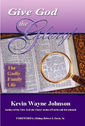 Cover for Kevin Wayne Johnson · Give God the Glory! the Godly Family Life (Paperback Book) (2005)