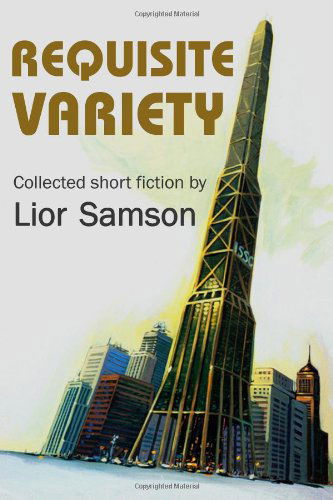 Requisite Variety: Collected Short Fiction by Lior Samson - Lior Samson - Books - Ampersand Press - 9780984377237 - December 15, 2011