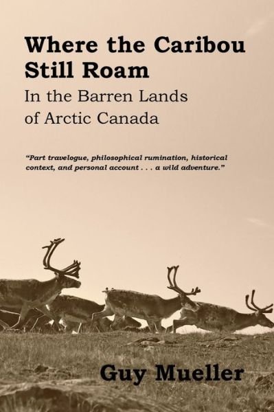 Cover for Mueller Guy · Where the Caribou Still Roam In the Barren Lands of Arctic Canada (Paperback Book) (2019)