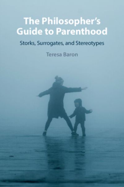 The Philosopher's Guide to Parenthood: Storks, Surrogates, and Stereotypes - Baron, Teresa (University of Nottingham) - Książki - Cambridge University Press - 9781009299237 - 12 września 2024