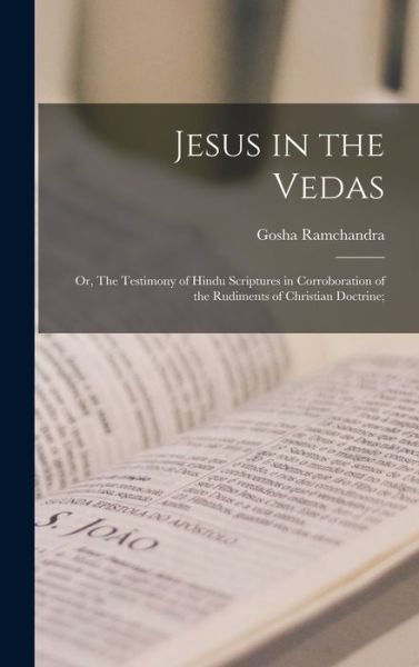 Cover for Gosha Ramchandra · Jesus in the Vedas; or, The Testimony of Hindu Scriptures in Corroboration of the Rudiments of Christian Doctrine; (Hardcover Book) (2021)