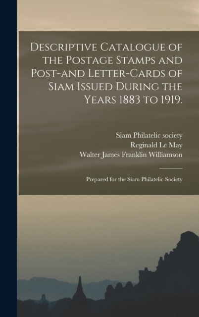 Cover for Siam Philatelic Society · Descriptive Catalogue of the Postage Stamps and Post-and Letter-cards of Siam Issued During the Years 1883 to 1919. (Hardcover Book) (2021)