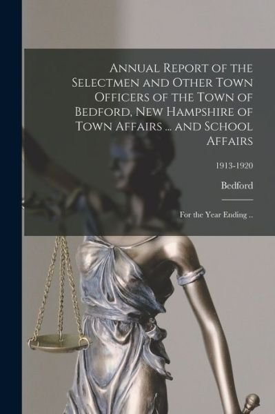 Cover for Bedford (N H Town) · Annual Report of the Selectmen and Other Town Officers of the Town of Bedford, New Hampshire of Town Affairs ... and School Affairs: for the Year Ending ..; 1913-1920 (Paperback Book) (2021)