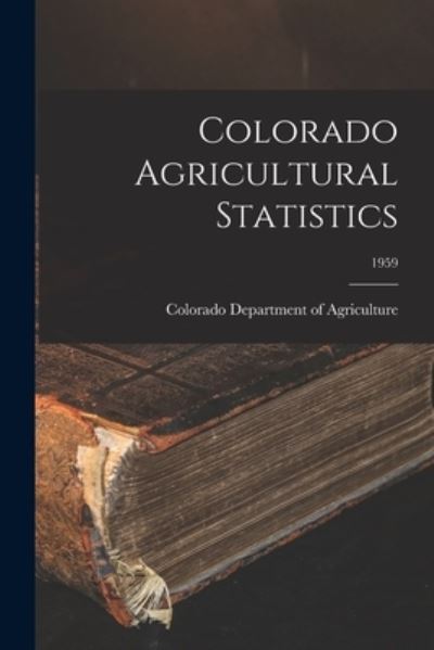 Colorado Agricultural Statistics; 1959 - Colorado Department of Agriculture - Boeken - Hassell Street Press - 9781015270237 - 10 september 2021