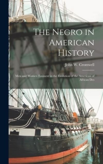 John W. Cromwell · Negro in American History; Men and Women Eminent in the Evolution of the American of African Des (Book) (2022)