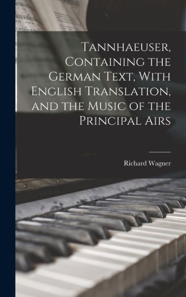 Tannhaeuser, Containing the German Text, with English Translation, and the Music of the Principal Airs - Richard Wagner - Bøger - Creative Media Partners, LLC - 9781017461237 - 27. oktober 2022