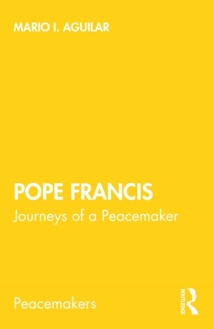 Cover for Aguilar, Mario I. (St. Andrews College, Scotland) · Pope Francis: Journeys of a Peacemaker - Peacemakers (Pocketbok) (2021)