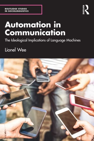 Cover for Wee, Lionel (National University of Singapore, Singapore) · Automation in Communication: The Ideological Implications of Language Machines - Routledge Studies in Sociolinguistics (Paperback Book) (2024)