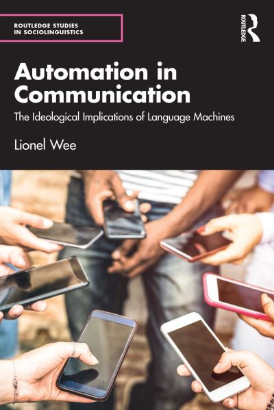 Wee, Lionel (National University of Singapore, Singapore) · Automation in Communication: The Ideological Implications of Language Machines - Routledge Studies in Sociolinguistics (Paperback Book) (2024)