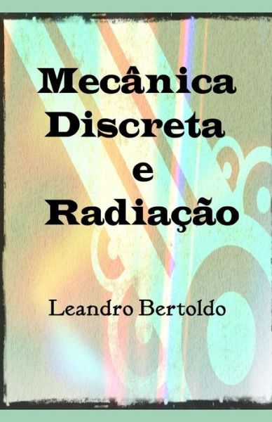 Cover for Leandro Bertoldo · Mecânica Discreta e Radiação (Paperback Book) (2019)