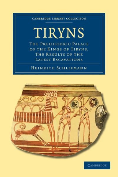 Cover for Heinrich Schliemann · Tiryns: The Prehistoric Palace of the Kings of Tiryns. The Results of the Latest Excavations - Cambridge Library Collection - Archaeology (Paperback Book) (2010)