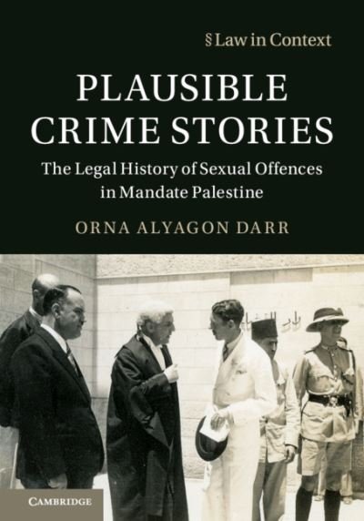 Cover for Orna Alyagon Darr · Plausible Crime Stories: The Legal History of Sexual Offences in Mandate Palestine - Law in Context (Hardcover bog) (2018)