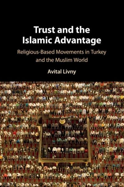 Cover for Livny, Avital (University of Illinois, Urbana-Champaign) · Trust and the Islamic Advantage: Religious-Based Movements in Turkey and the Muslim World (Paperback Book) [New edition] (2022)