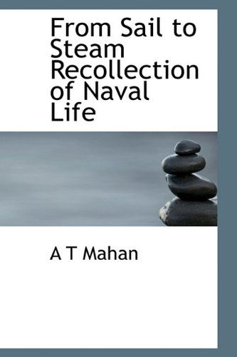 Cover for A T Mahan · From Sail to Steam Recollection of Naval Life (Hardcover Book) (2009)