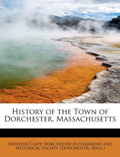 Cover for Ebenezer Clapp · History of the Town of Dorchester, Massachusetts (Paperback Book) (2011)