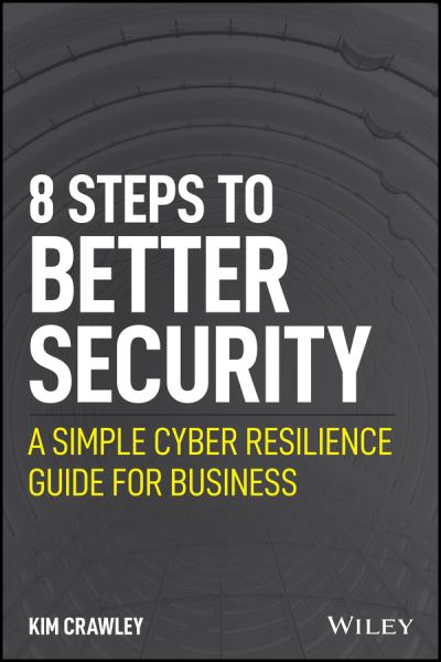 8 Steps to Better Security: A Simple Cyber Resilience Guide for Business - Kim Crawley - Books - John Wiley & Sons Inc - 9781119811237 - November 18, 2021