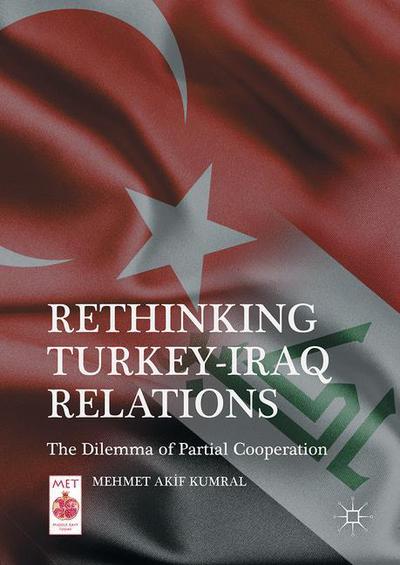 Cover for Mehmet Akif Kumral · Rethinking Turkey-Iraq Relations: The Dilemma of Partial Cooperation - Middle East Today (Hardcover Book) [1st ed. 2016 edition] (2016)