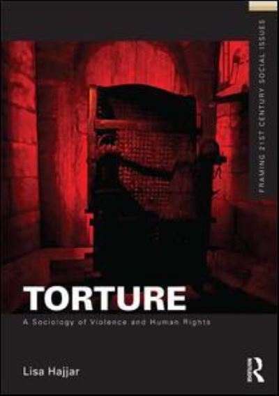 Cover for Hajjar, Lisa (University of California, Santa Barbara, USA) · Torture: A Sociology of Violence and Human Rights - Framing 21st Century Social Issues (Hardcover Book) (2015)