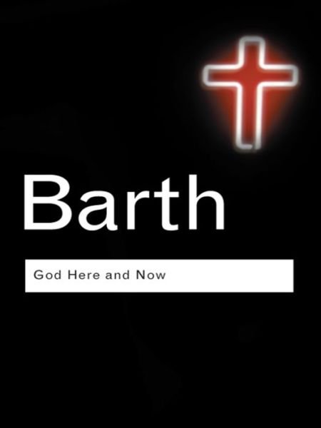 Cover for Karl Barth · God Here and Now - Routledge Classics (Gebundenes Buch) (2015)