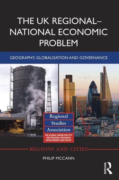 Cover for McCann, Philip (University of Groningen, the Netherlands) · The UK Regional-National Economic Problem: Geography, globalisation and governance - Regions and Cities (Hardcover Book) (2016)