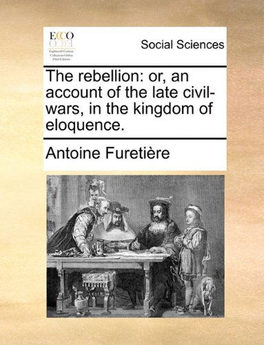 Cover for Antoine Furetière · The Rebellion: Or, an Account of the Late Civil-wars, in the Kingdom of Eloquence. (Paperback Book) (2010)