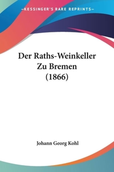 Cover for Johann Georg Kohl · Der Raths-Weinkeller Zu Bremen (1866) (Paperback Book) (2010)