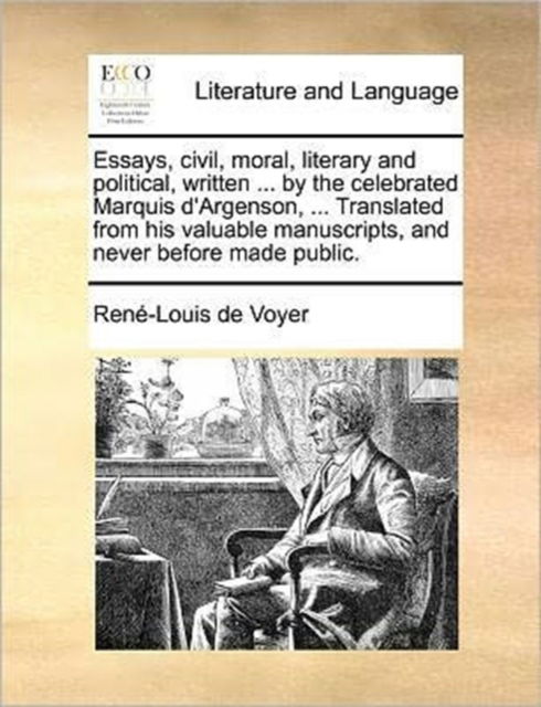 Cover for Rene-louis De Voyer · Essays, Civil, Moral, Literary and Political, Written ... by the Celebrated Marquis D'argenson, ... Translated from His Valuable Manuscripts, and Neve (Paperback Book) (2010)