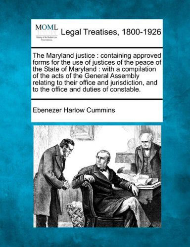 Cover for Ebenezer Harlow Cummins · The Maryland Justice: Containing Approved Forms for the Use of Justices of the Peace of the State of Maryland : with a Compilation of the Acts of the ... and to the Office and Duties of Constable. (Paperback Book) (2010)