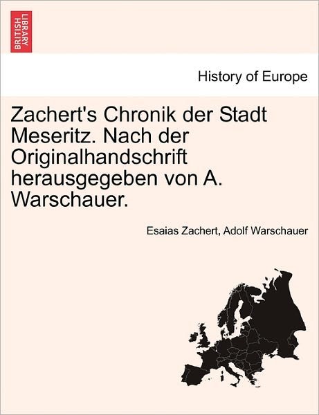 Zachert's Chronik Der Stadt Meseritz. Nach Der Originalhandschrift Herausgegeben Von A. Warschauer. - Esaias Zachert - Libros - British Library, Historical Print Editio - 9781241411237 - 25 de marzo de 2011