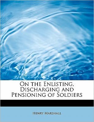 Cover for Henry Marshall · On the Enlisting, Discharging and Pensioning of Soldiers (Pocketbok) (2011)