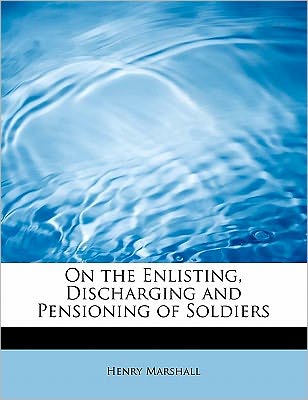 Cover for Henry Marshall · On the Enlisting, Discharging and Pensioning of Soldiers (Paperback Book) (2011)