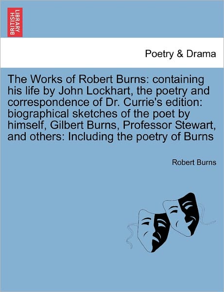 Cover for Robert Burns · The Works of Robert Burns: Containing His Life by John Lockhart, the Poetry and Correspondence of Dr. Currie's Edition: Biographical Sketches of (Pocketbok) (2011)