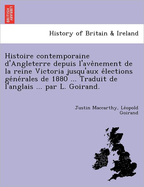 Cover for Justin Maccarthy · Histoire Contemporaine D'angleterre Depuis L'ave Nement De La Reine Victoria Jusqu'aux E Lections Ge Ne Rales De 1880 ... Traduit De L'anglais ... Par (Paperback Book) (2012)