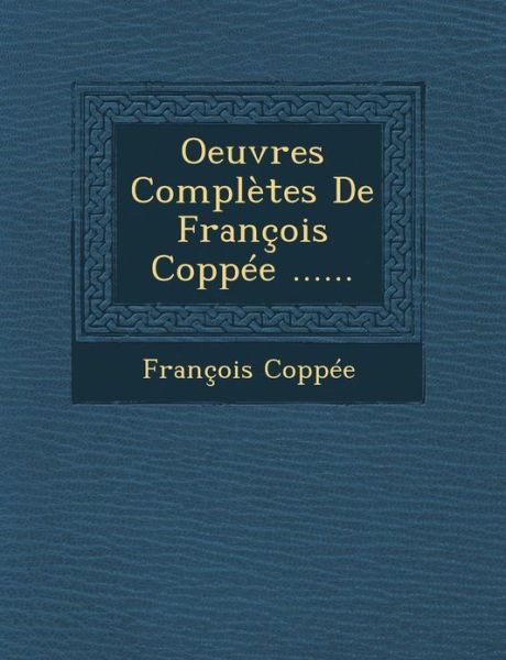 Oeuvres Completes De Francois Coppee ...... - Francois Coppee - Książki - Saraswati Press - 9781249965237 - 1 października 2012