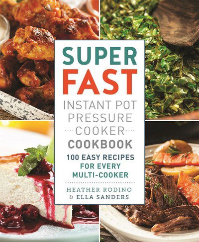 Cover for Ella Sanders · Super Fast Instant Pot Pressure Cooker Cookbook: 100 Easy Recipes for Every Multi-Cooker (Paperback Book) (2018)