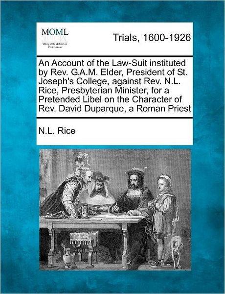 Cover for N L Rice · An Account of the Law-suit Instituted by Rev. G.a.m. Elder, President of St. Joseph's College, Against Rev. N.l. Rice, Presbyterian Minister, for a Prete (Pocketbok) (2012)